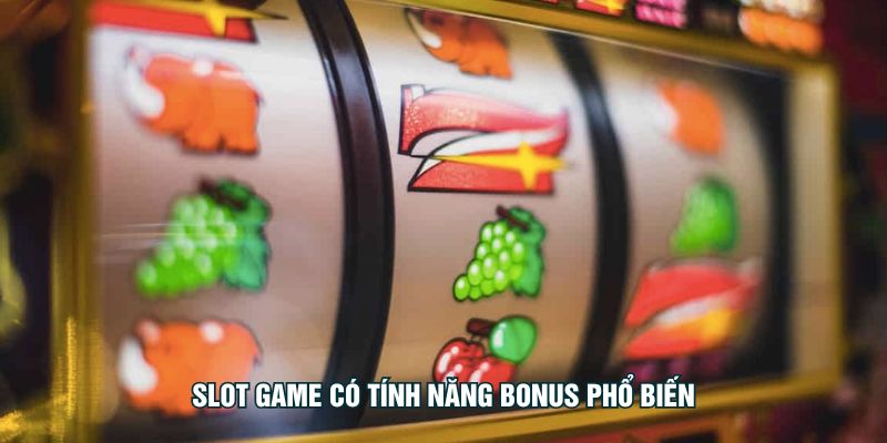 Slot game có tính năng bonus phổ biến